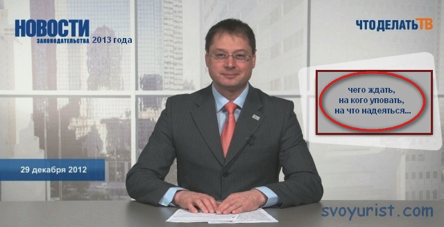 Новости законодательства 2013: чего ожидать, на что уповать, на кого надеяться